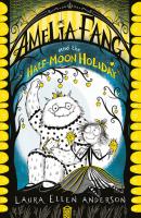Amelia Fang and the Half-Moon Holiday - Laura Ellen Anderson The Amelia Fang Series
