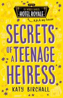 Secrets of a Teenage Heiress - Katy Birchall Hotel Royale