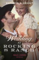 Wedding At Rocking S Ranch - Kathryn Albright Mills & Boon Historical