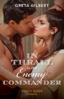 In Thrall To The Enemy Commander - Greta Gilbert Mills & Boon Historical