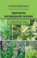 Ароматы загородной жизни. Пряно-вкусовые травы для вашего сада и огорода - Наталья Доронина 