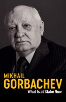 What Is at Stake Now - Mikhail Gorbachev 
