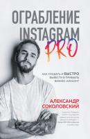 Ограбление Instagram PRO. Как создать и быстро вывести на прибыль бизнес-аккаунт - Александр Соколовский Бизнес. Как это работает в России