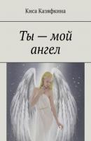 Ты – мой ангел - Киса Казяфкина 