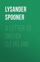 A Letter to Grover Cleveland - Lysander Spooner 