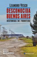 Desconocida Buenos Aires. Historias de frontera - Leandro Vesco 