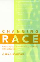 Changing Race - Clara E. Rodríguez Critical America