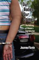 Our Bodies, Our Crimes - Jeanne Flavin Alternative Criminology