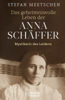 Das geheimnisvolle Leben der  Anna Schäffer - Stefan Meetschen 