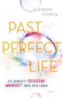 Past Perfect Life. Die komplett gelogene Wahrheit über mein Leben - Elizabeth Eulberg 