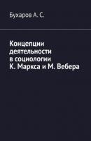 Концепции деятельности в социологии К. Маркса и М. Вебера - Бухаров А. С. 