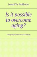 Is it possible to overcome aging? Today and tomorrow cell therapy - Leonid Yu. Prokhorov 