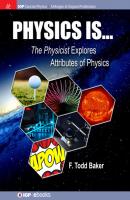 Physics is… - F Todd Baker IOP Concise Physics