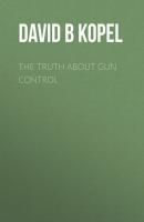 The Truth About Gun Control - David B Kopel 