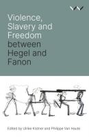 Violence, Slavery and Freedom between Hegel and Fanon - Robert  Bernasconi 