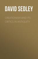 Creationism and Its Critics in Antiquity - David Sedley Sather Classical Lectures