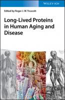 Long-lived Proteins in Human Aging and Disease - Группа авторов 