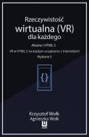 Rzeczywistość wirtualna (VR) dla każdego – Aframe i HTML 5. VR w HTML 5 na każdym urządzeniu z Internetem! Wydanie II - Krzysztof Wołk 
