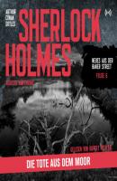 Sherlock Holmes: Die Tote aus dem Moor - Neues aus der Baker Street, Folge 6 (Ungekürzt) - Sir Arthur Conan Doyle 