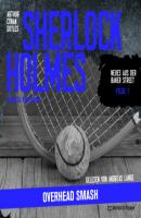Sherlock Holmes: Overhead Smash - Neues aus der Baker Street, Folge 7 (Ungekürzt) - Sir Arthur Conan Doyle 