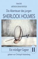 Sherlock Holmes: Ein würdiger Gegner - Die Abenteuer des jungen Sherlock Holmes, Folge 11 (Ungekürzt) - Sir Arthur Conan Doyle 