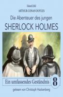Sherlock Holmes: Ein umfassendes Geständnis - Die Abenteuer des jungen Sherlock Holmes, Folge 8 (Ungekürzt) - Sir Arthur Conan Doyle 