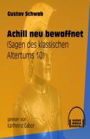 Achill neu bewaffnet - Sagen des klassischen Altertums, Teil 10 (Ungekürzt) - Gustav  Schwab 