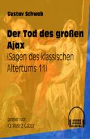 Der Tod des großen Ajax - Sagen des klassischen Altertums, Teil 11 (Ungekürzt) - Gustav  Schwab 
