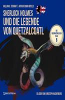 Sherlock Holmes und die Legende von Quetzalcoatl - Die übernatürlichen Fälle, Folge 6 (Ungekürzt) - Sir Arthur Conan Doyle 