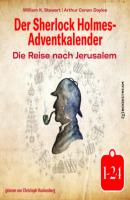 Die Reise nach Jerusalem - Der Sherlock Holmes-Adventkalender 1-24 (Ungekürzt) - Sir Arthur Conan Doyle 