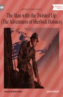 The Man with the Twisted Lip - The Adventures of Sherlock Holmes (Unabridged) - Sir Arthur Conan Doyle 