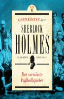 Der vermisste Fußballspieler - Gerd Köster liest Sherlock Holmes - Kurzgeschichten Teil 3, Band 3 (Ungekürzt) - Sir Arthur Conan Doyle 