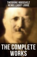 The Complete Works - Henry Cabot Lodge 