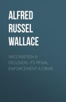 Vaccination a Delusion: Its Penal Enforcement a Crime - Alfred Russel Wallace 