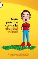 Guía práctica contra la obesidad infantil - Ma. Eugenia A. Ibarzábal Ávila 