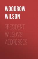 President Wilson's Addresses - Woodrow Wilson 