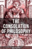 THE CONSOLATION OF PHILOSOPHY (Collector's Edition) - Anicius Manlius Severinus Boethius 
