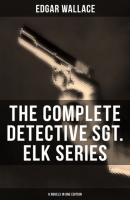 The Complete Detective Sgt. Elk Series (6 Novels in One Edition) - Edgar  Wallace 