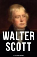 Walter Scott - The Man Behind the Books - Walter Scott 