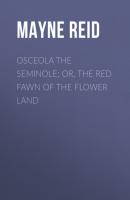 Osceola the Seminole; or, The Red Fawn of the Flower Land - Майн Рид 