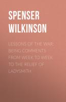 Lessons of the War: Being Comments from Week to Week to the Relief of Ladysmith - Spenser Wilkinson 