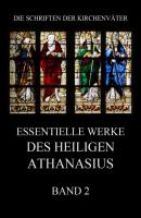 Essentielle Werke des Heiligen Athanasius, Band 2 - Athanasius der Große Die Schriften der Kirchenväter