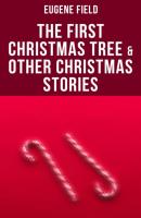 The First Christmas Tree & Other Christmas Stories - Field Eugene 