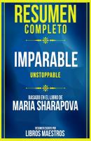 Resumen Completo: Imparable (Unstoppable) - Basado En El Libro De Maria Sharapova - Libros Maestros 