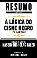 Resumo Estendido: A Lógica Do Cisne Negro (The Black Swan) - Baseado No Livro De Nassim Nicholas Taleb - Mentors Library 