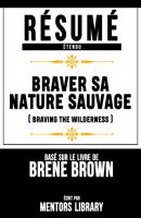 Résumé Etendu: Braver Sa Nature Sauvage (Braving The Wilderness) - Basé Sur Le Livre De Brene Brown - Mentors Library 