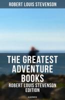 The Greatest Adventure Books - Robert Louis Stevenson Edition (Illustrated) - Robert Louis Stevenson 