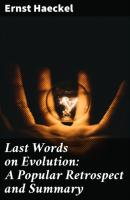 Last Words on Evolution: A Popular Retrospect and Summary - Ernst  Haeckel 