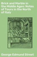 Brick and Marble in the Middle Ages: Notes of Tours in the North of Italy - George Edmund Street 