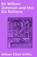 Sir William Johnson and the Six Nations - William Elliot Griffis 